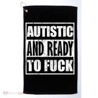 Autistic And Ready To Fuck Sarcasm Funny Quotes Golf Towel thumb 0