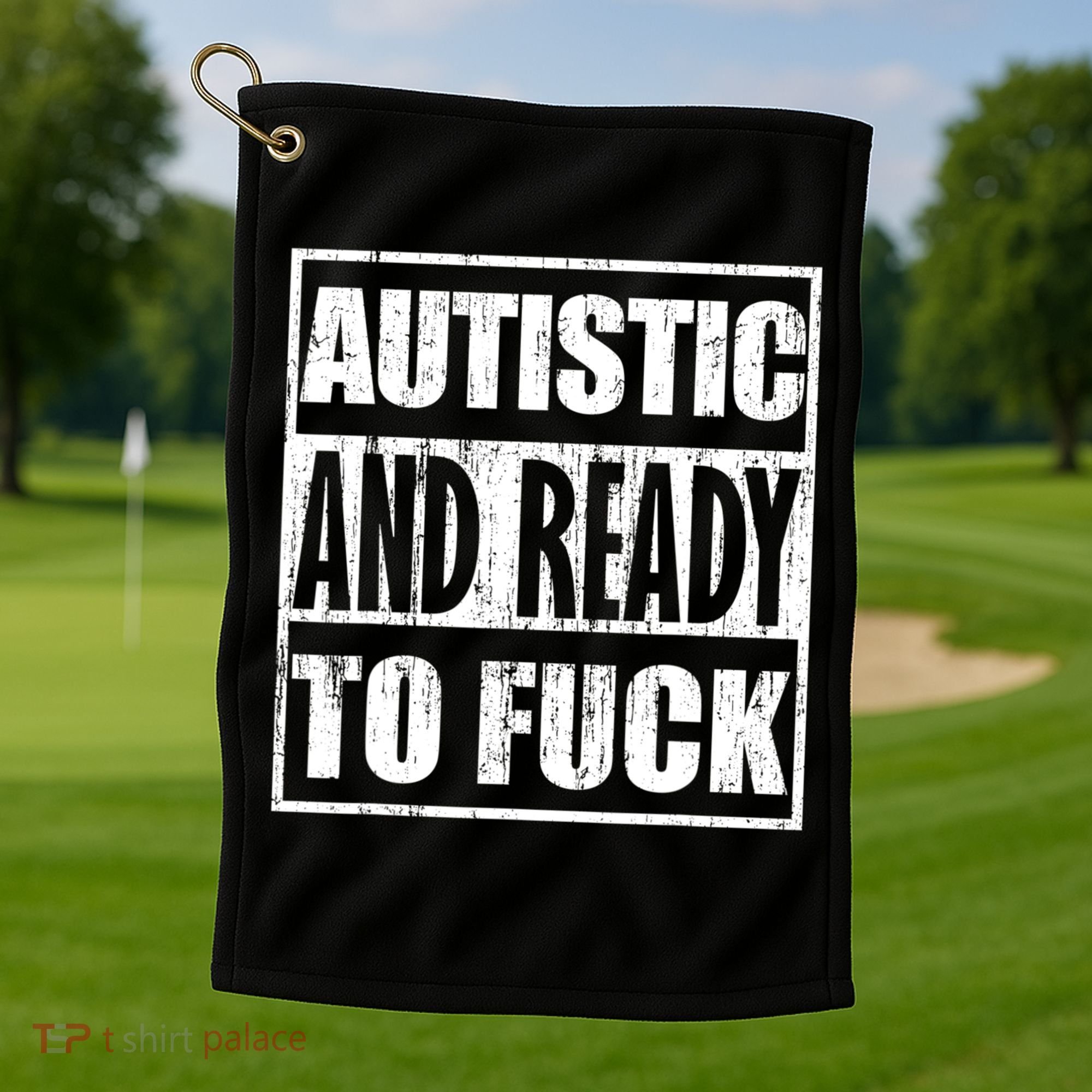 Autistic And Ready To Fuck Sarcasm Funny Quotes Golf Towel