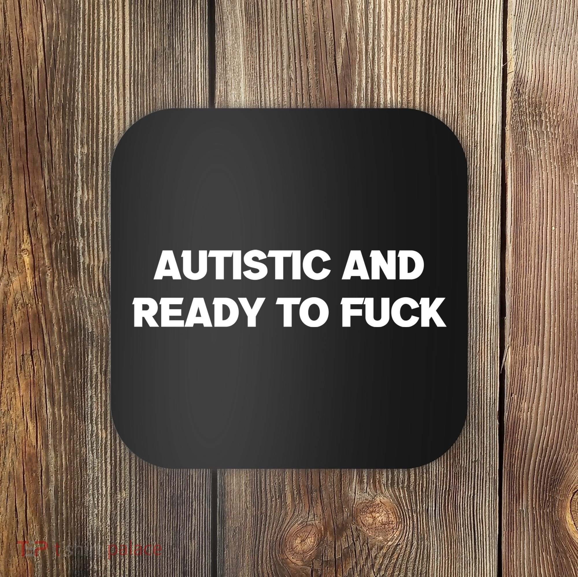 Autistic And Ready To Fuck Coaster