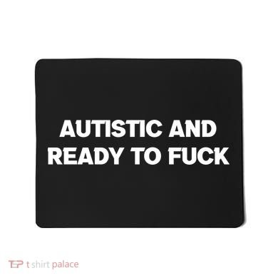 Autistic And Ready To Fuck Mousepad