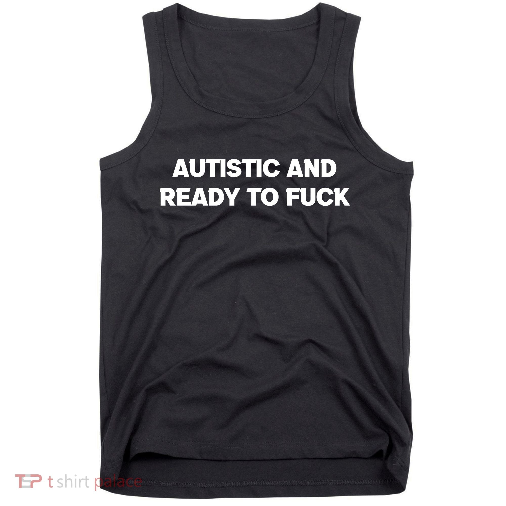 Autistic And Ready To Fuck Tank Top