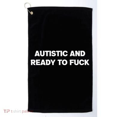 Autistic And Ready To Fuck Golf Towel