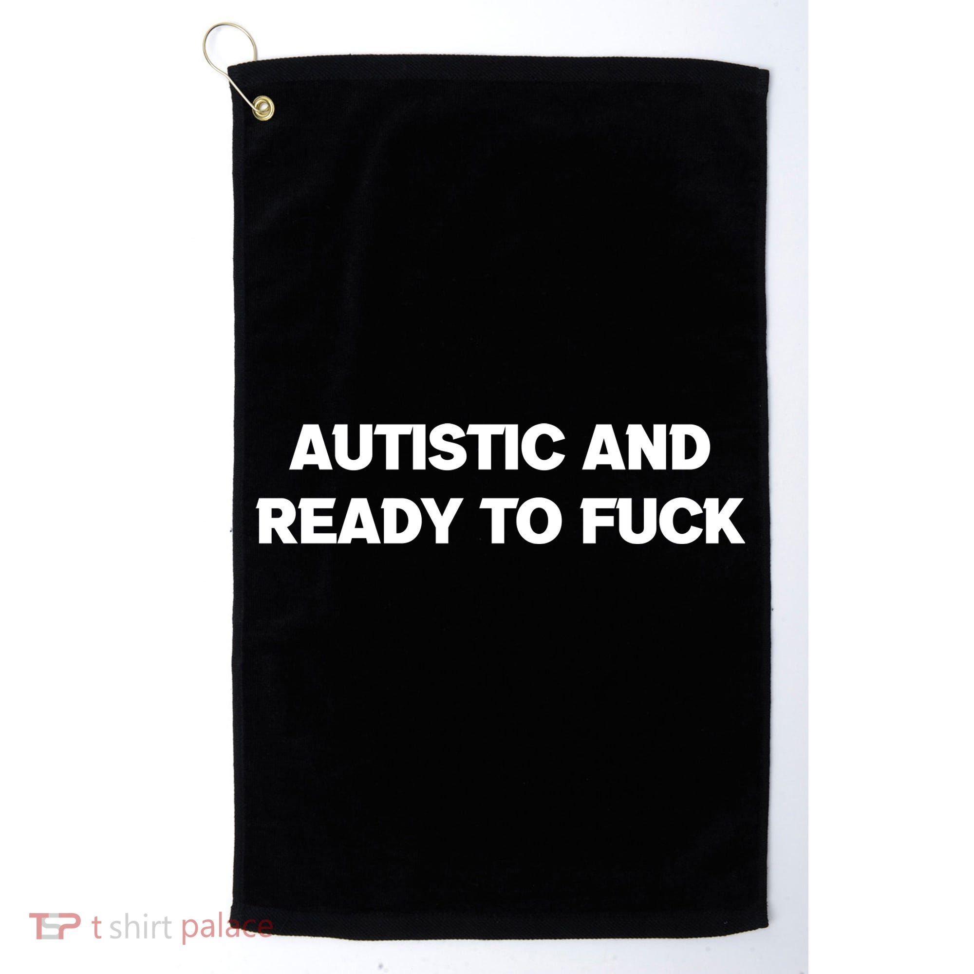 Autistic And Ready To Fuck Golf Towel