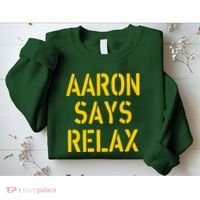 Aaron Says Relax Green Bay Football Quote Sweatshirt thumb 2