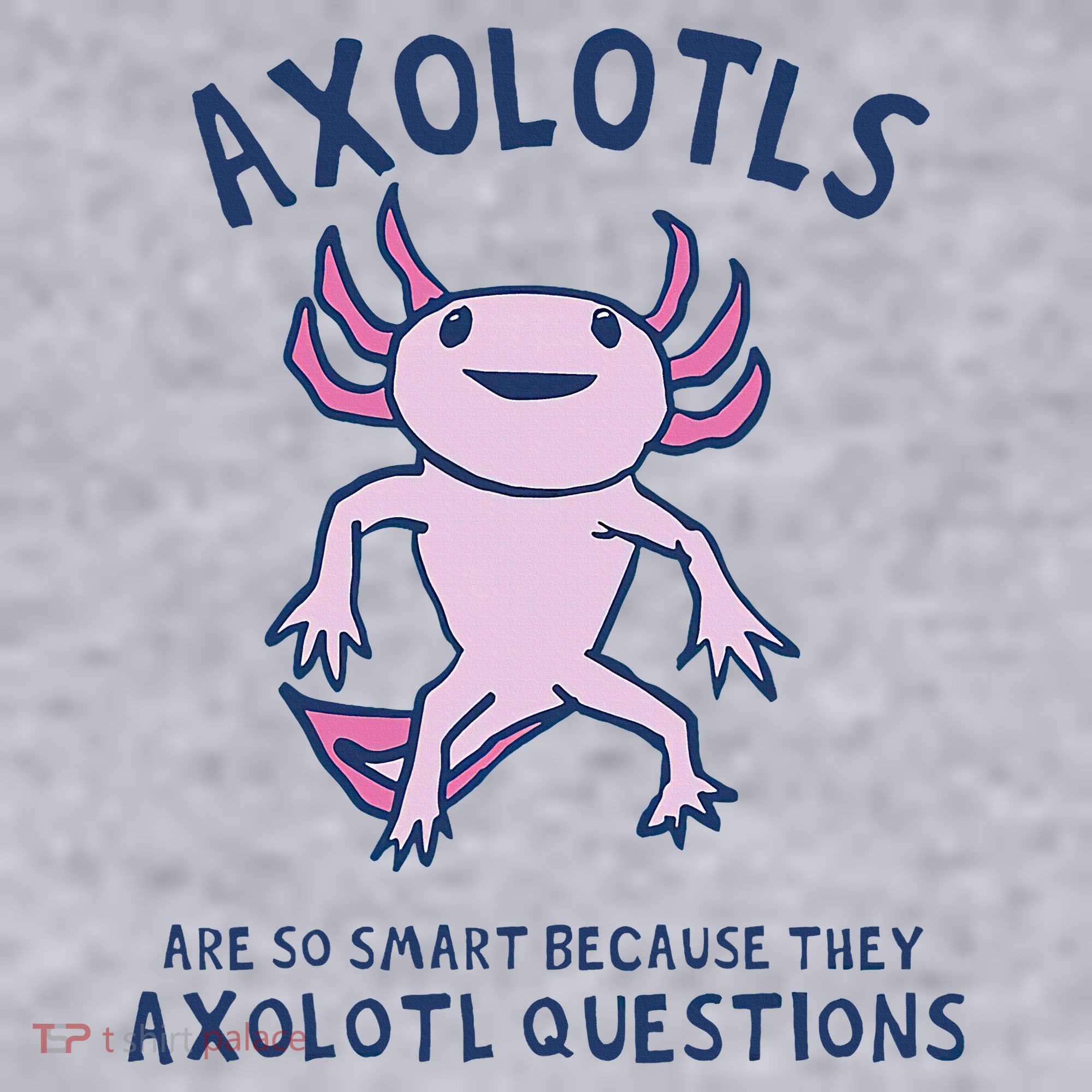 Axolotls Are So Smart Because They Axolotl Questions Women's Sweatshirt