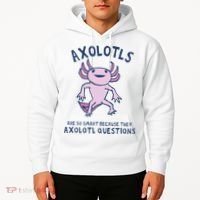 Axolotls Are So Smart Because They Axolotl Questions Hoodie thumb 2