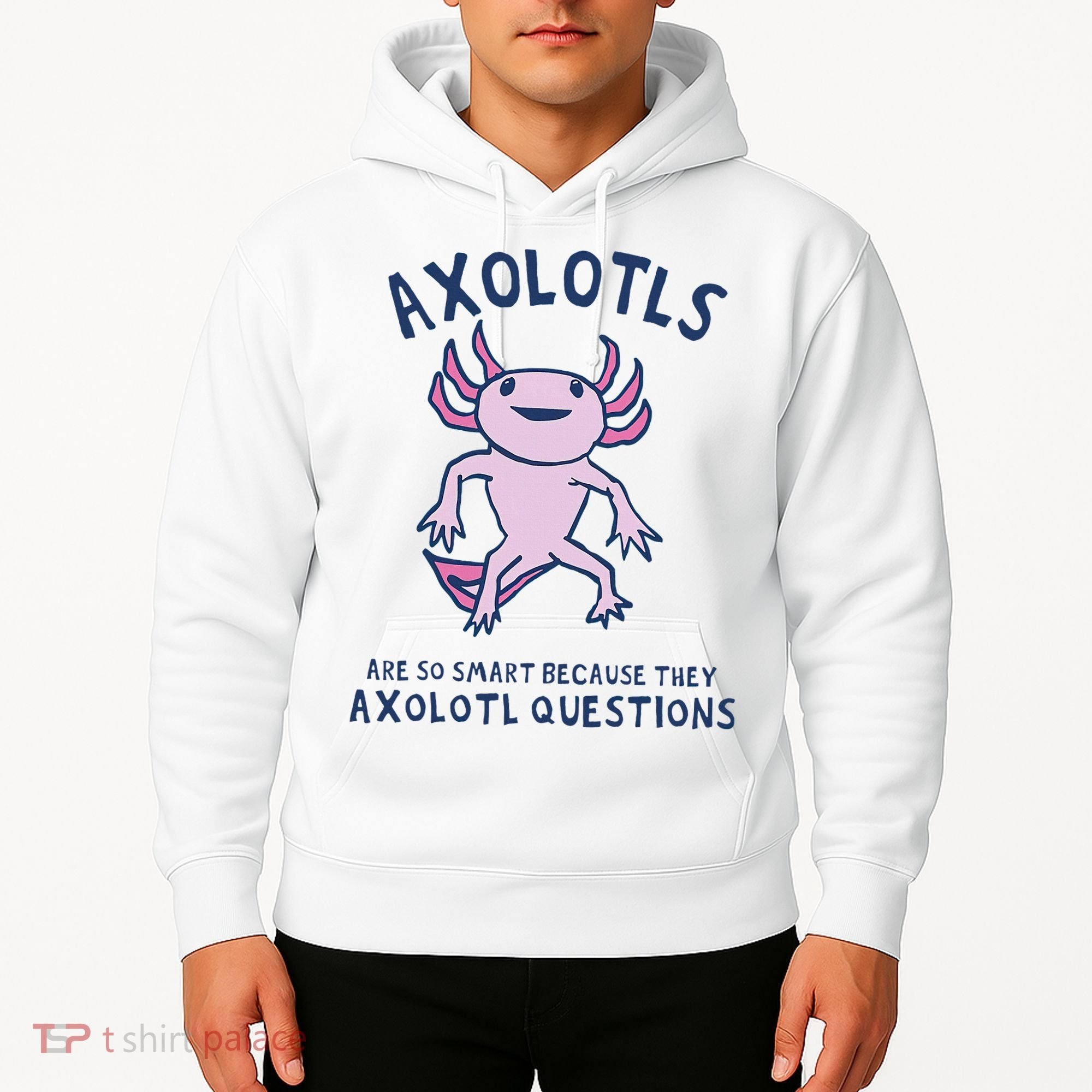 Axolotls Are So Smart Because They Axolotl Questions Hoodie