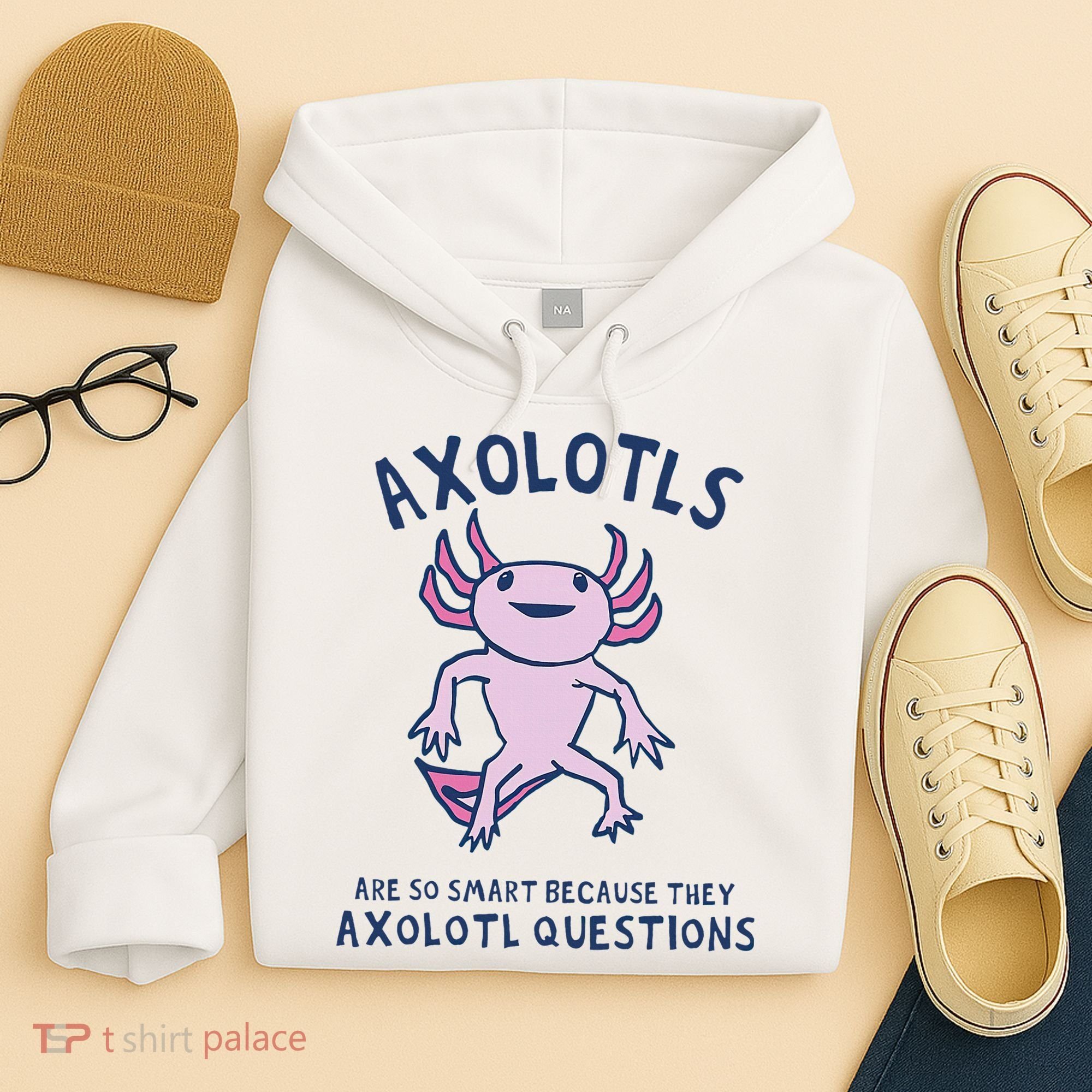 Axolotls Are So Smart Because They Axolotl Questions Hoodie