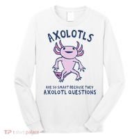 Axolotls Are So Smart Because They Axolotl Questions Long Sleeve Shirt thumb 0