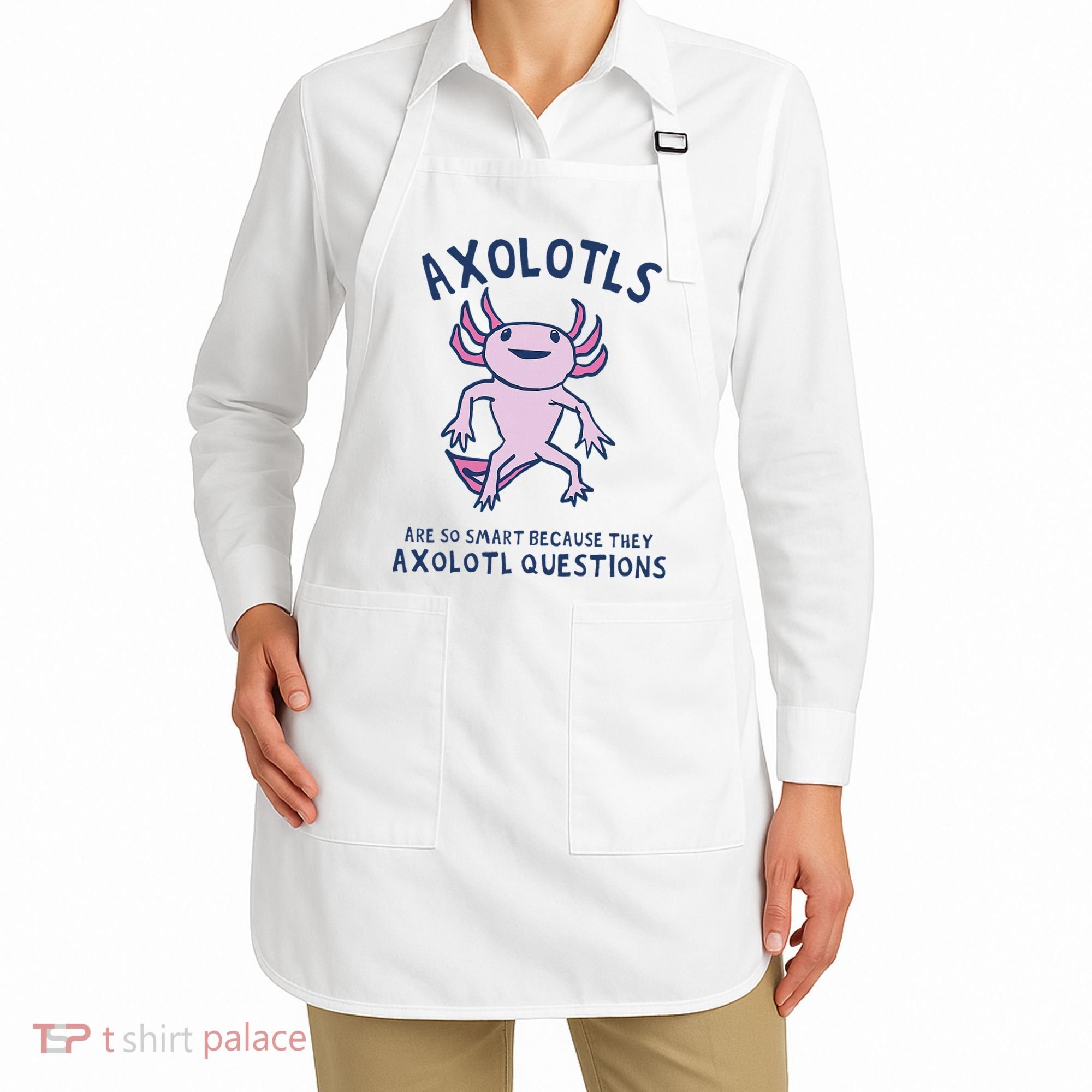 Axolotls Are So Smart Because They Axolotl Questions Apron