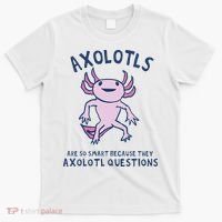 Axolotls Are So Smart Because They Axolotl Questions T-Shirt thumb 0