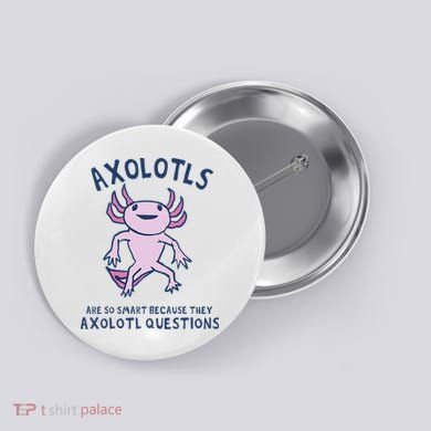 Axolotls Are So Smart Because They Axolotl Questions Button