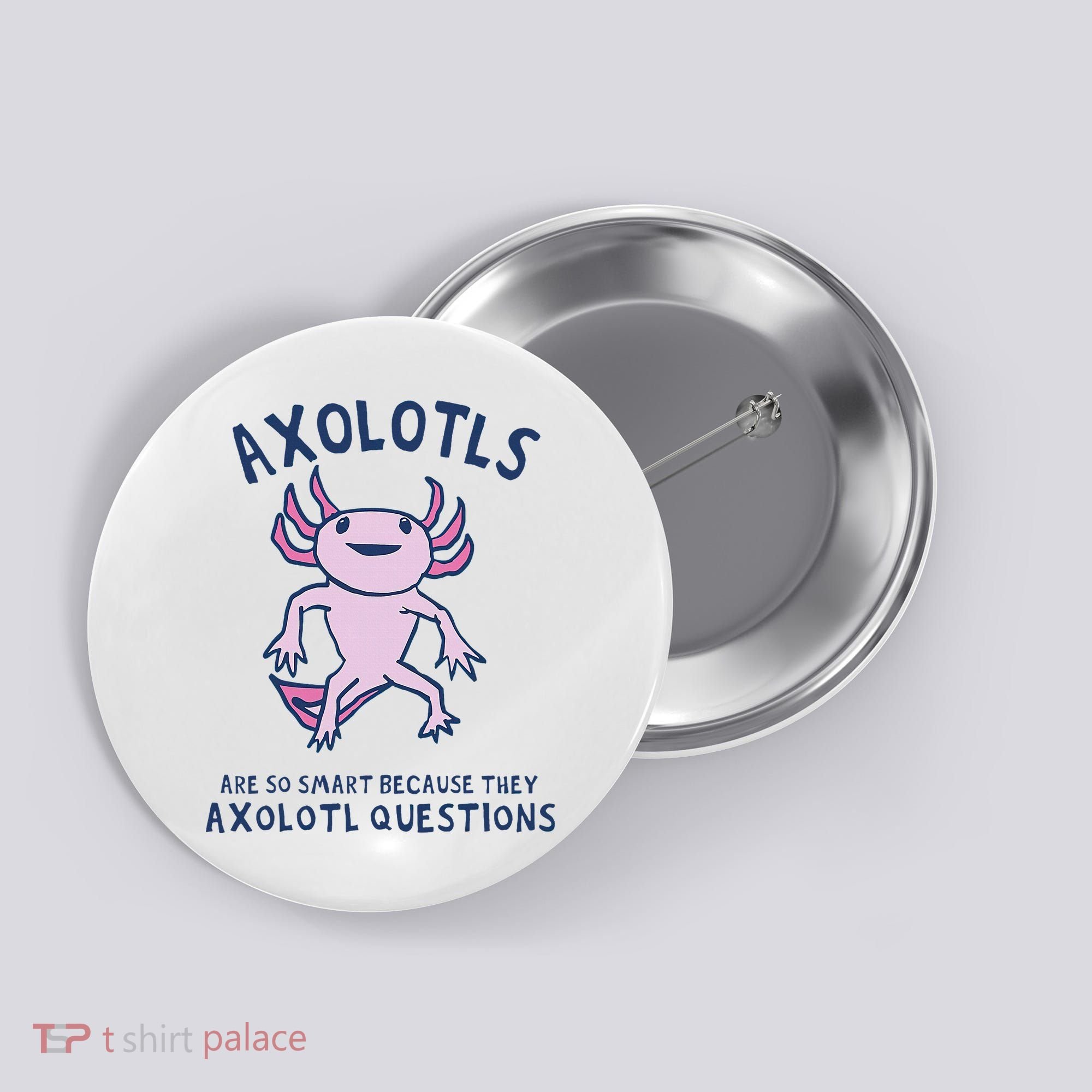 Axolotls Are So Smart Because They Axolotl Questions Button