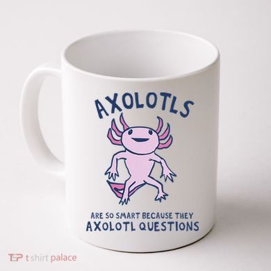 Axolotls Are So Smart Because They Axolotl Questions Coffee Mug