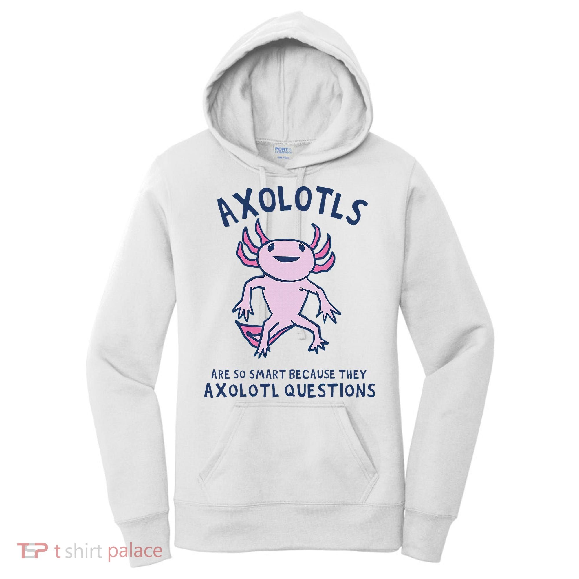 Axolotls Are So Smart Because They Axolotl Questions Women's Hoodie