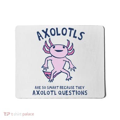 Axolotls Are So Smart Because They Axolotl Questions Mousepad