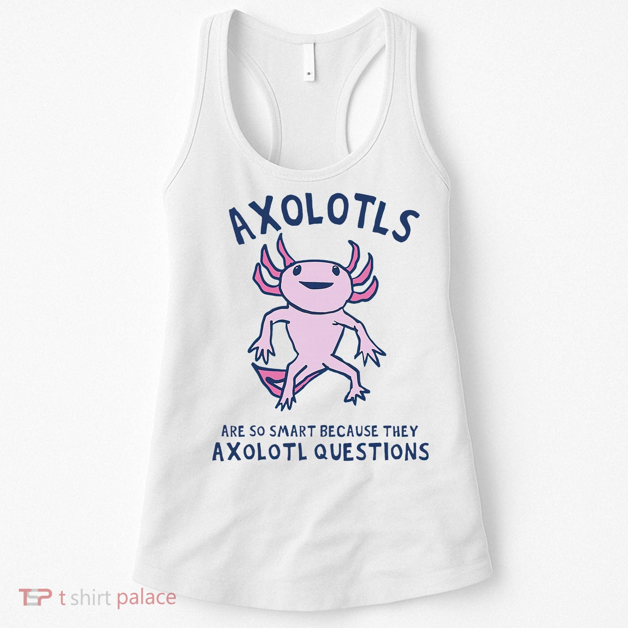 Axolotls Are So Smart Because They Axolotl Questions Women's Tank Top