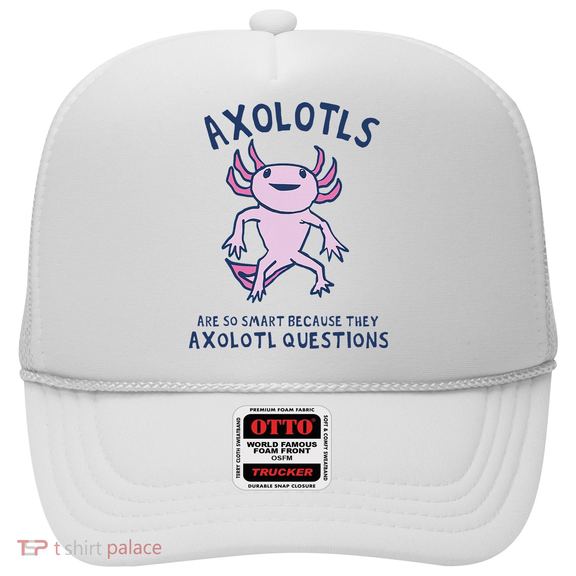 Axolotls Are So Smart Because They Axolotl Questions Hat