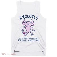Axolotls Are So Smart Because They Axolotl Questions Tank Top thumb 0