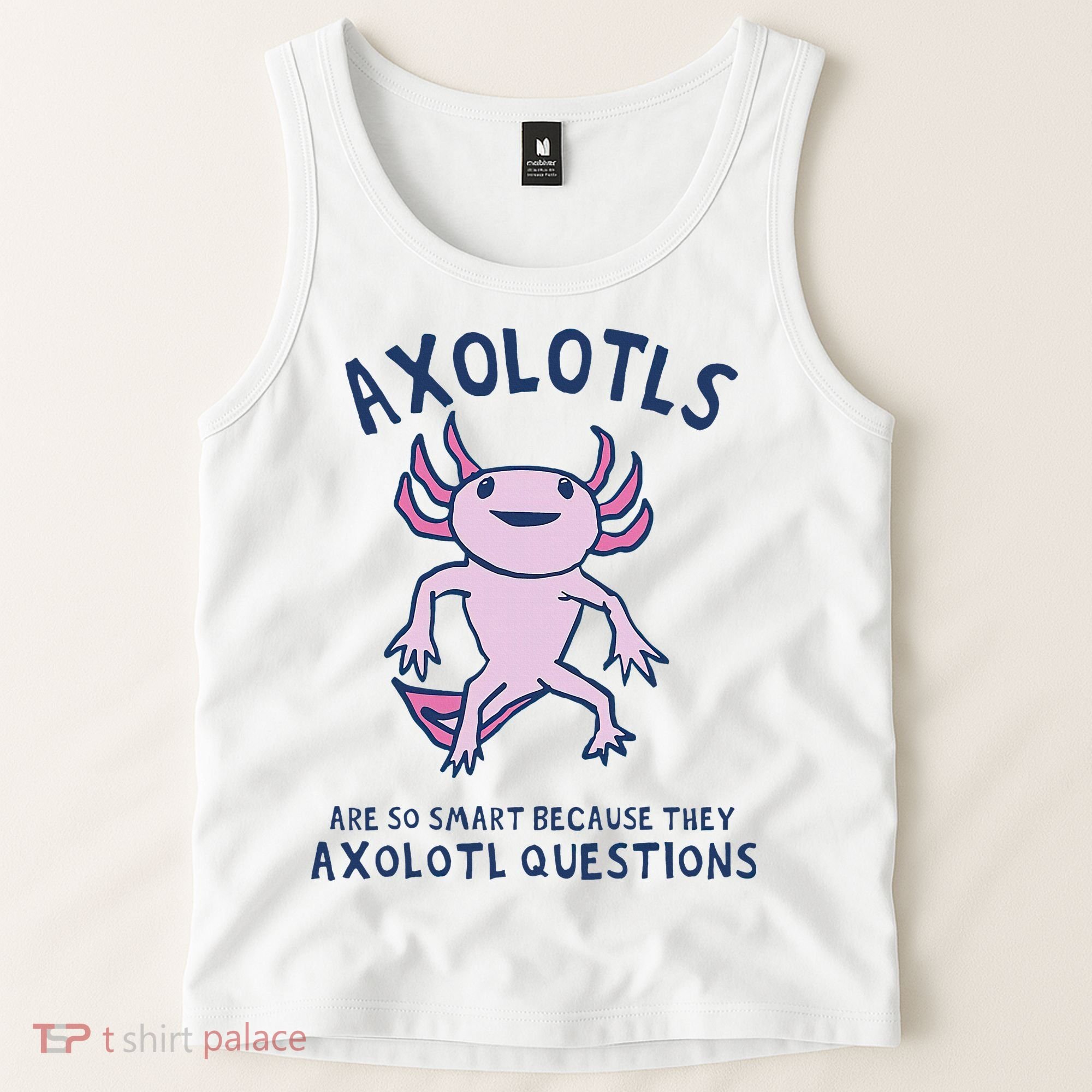 Axolotls Are So Smart Because They Axolotl Questions Tank Top
