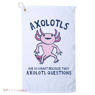 Axolotls Are So Smart Because They Axolotl Questions Golf Towel