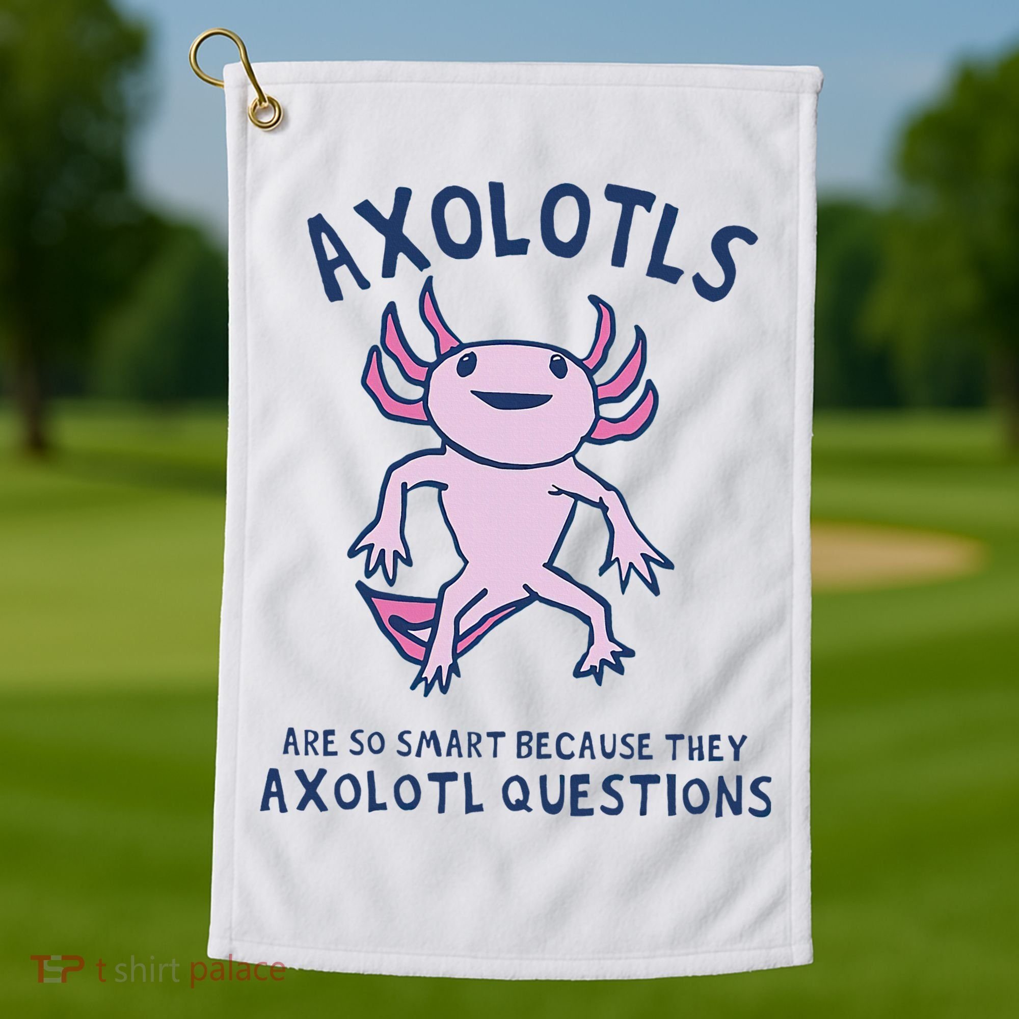 Axolotls Are So Smart Because They Axolotl Questions Golf Towel