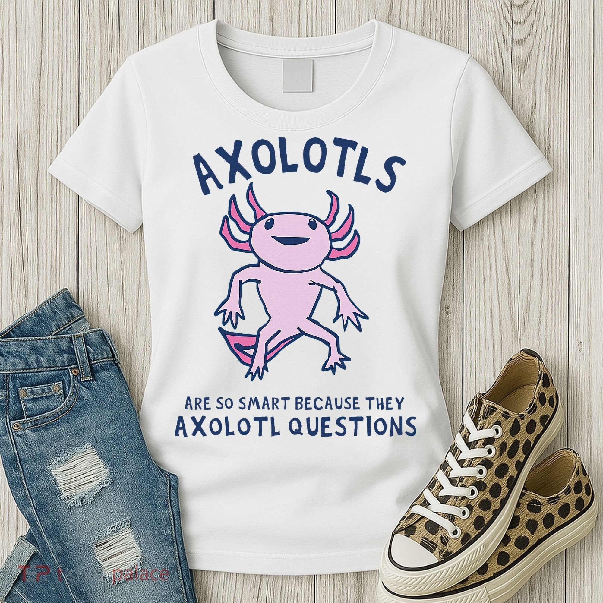 Axolotls Are So Smart Because They Axolotl Questions Women's T-Shirt