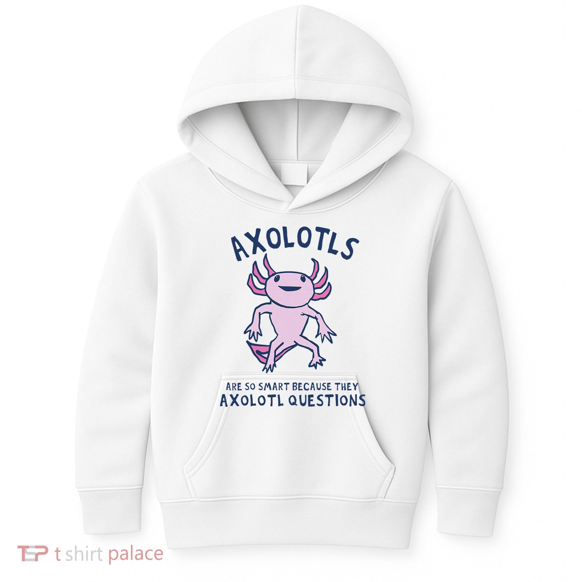 Axolotls Are So Smart Because They Axolotl Questions Kids Hoodie