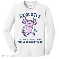 Axolotls Are So Smart Because They Axolotl Questions Kids Long Sleeve Shirt thumb 0