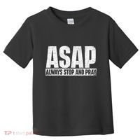 Asap Always Stop And Pray Christian Faith Religious Prayer Toddler T-Shirt thumb 0