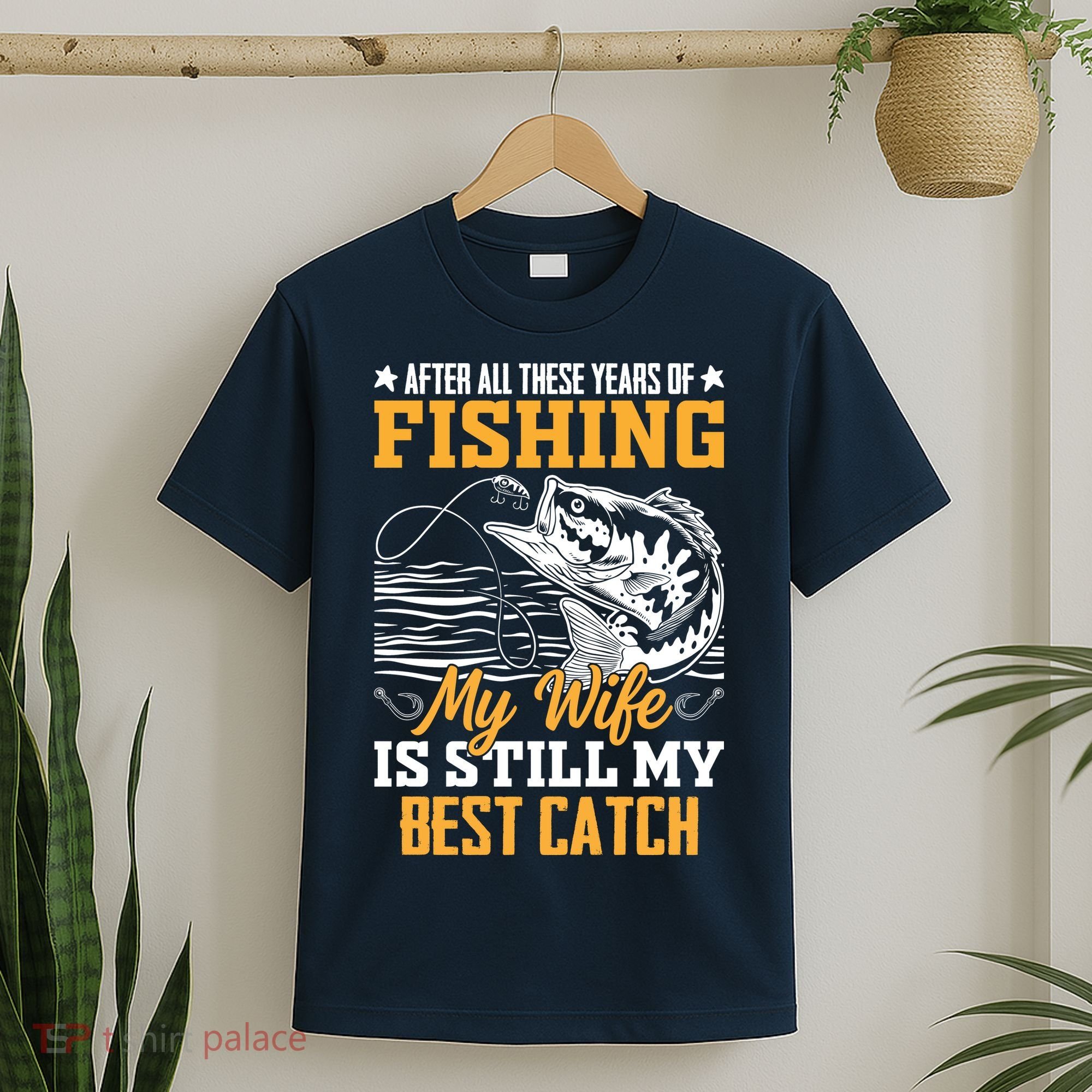 After All These Years Of Fishing My Wife Is Still My Best Catch T-Shirt