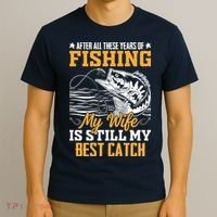 After All These Years Of Fishing My Wife Is Still My Best Catch T-Shirt thumb 3