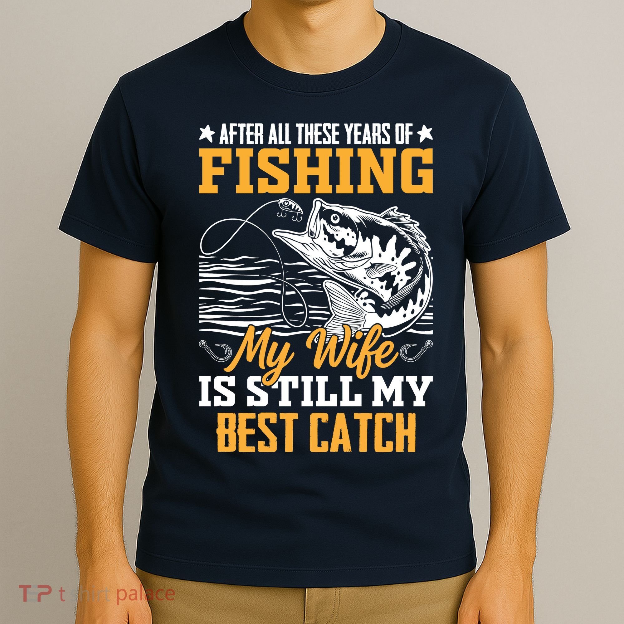 After All These Years Of Fishing My Wife Is Still My Best Catch T-Shirt