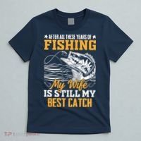 After All These Years Of Fishing My Wife Is Still My Best Catch T-Shirt thumb 5