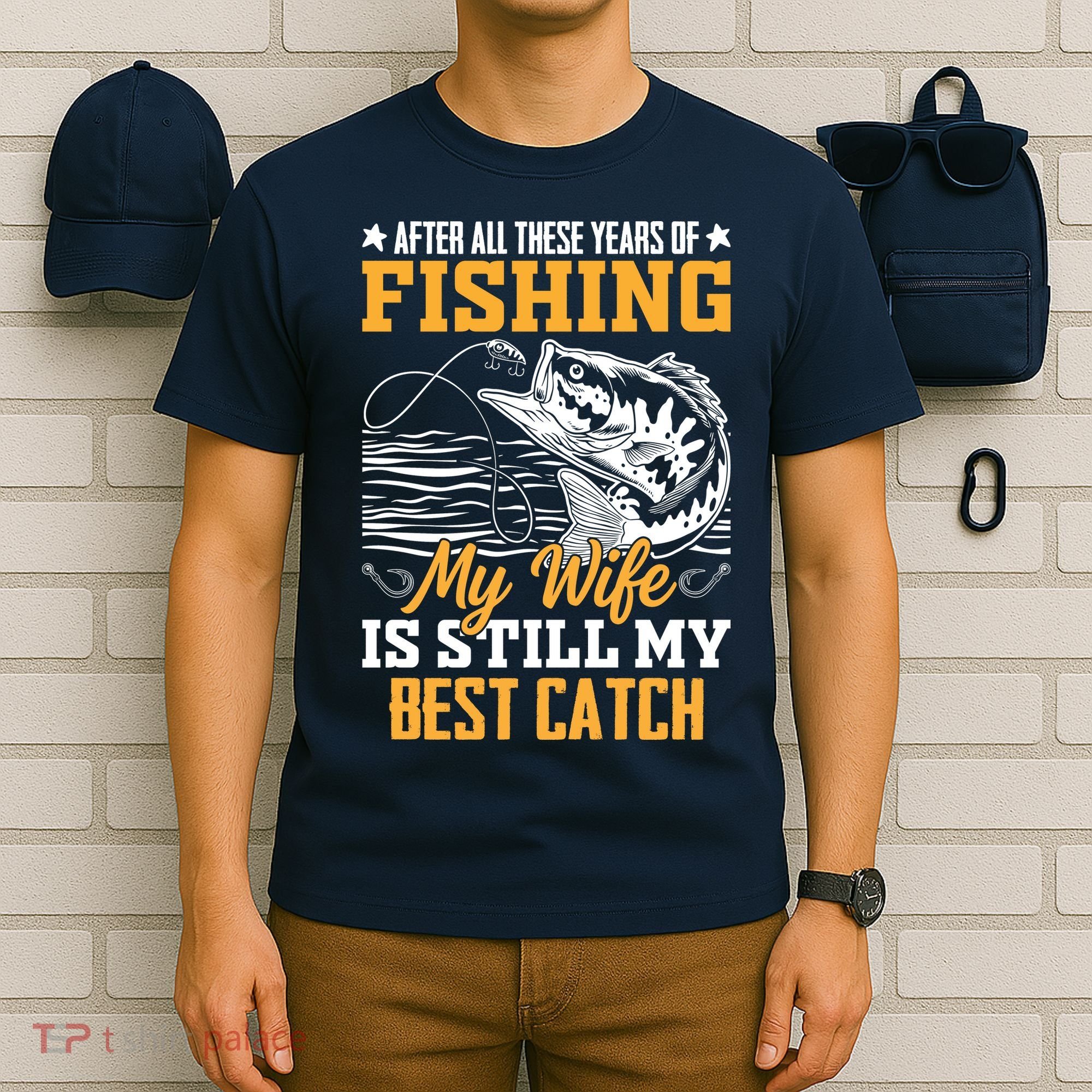 After All These Years Of Fishing My Wife Is Still My Best Catch T-Shirt