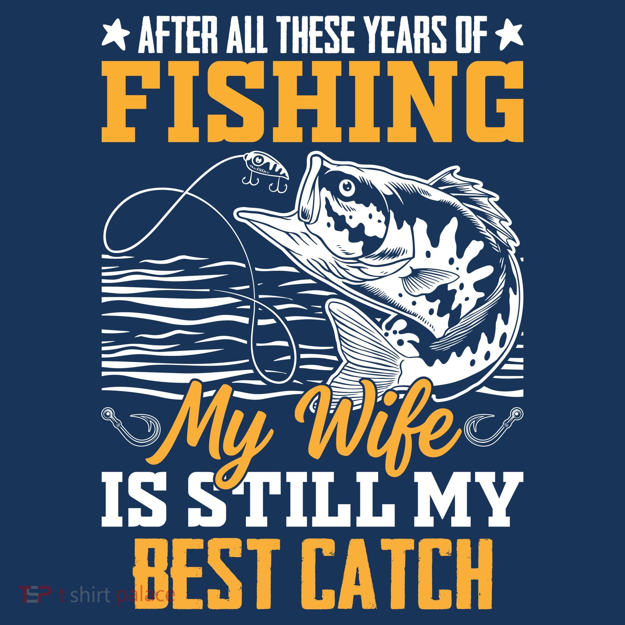 After All These Years Of Fishing My Wife Is Still My Best Catch T-Shirt