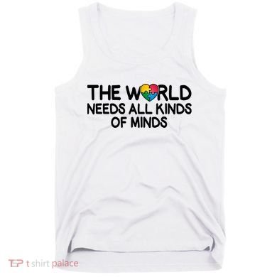 Autism Awareness The World Needs All Kinds Of Minds Tank Top
