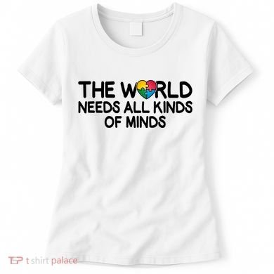Autism Awareness The World Needs All Kinds Of Minds Women's T-Shirt