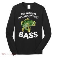 All About That Fishing For Bass Long Sleeve Shirt thumb 0