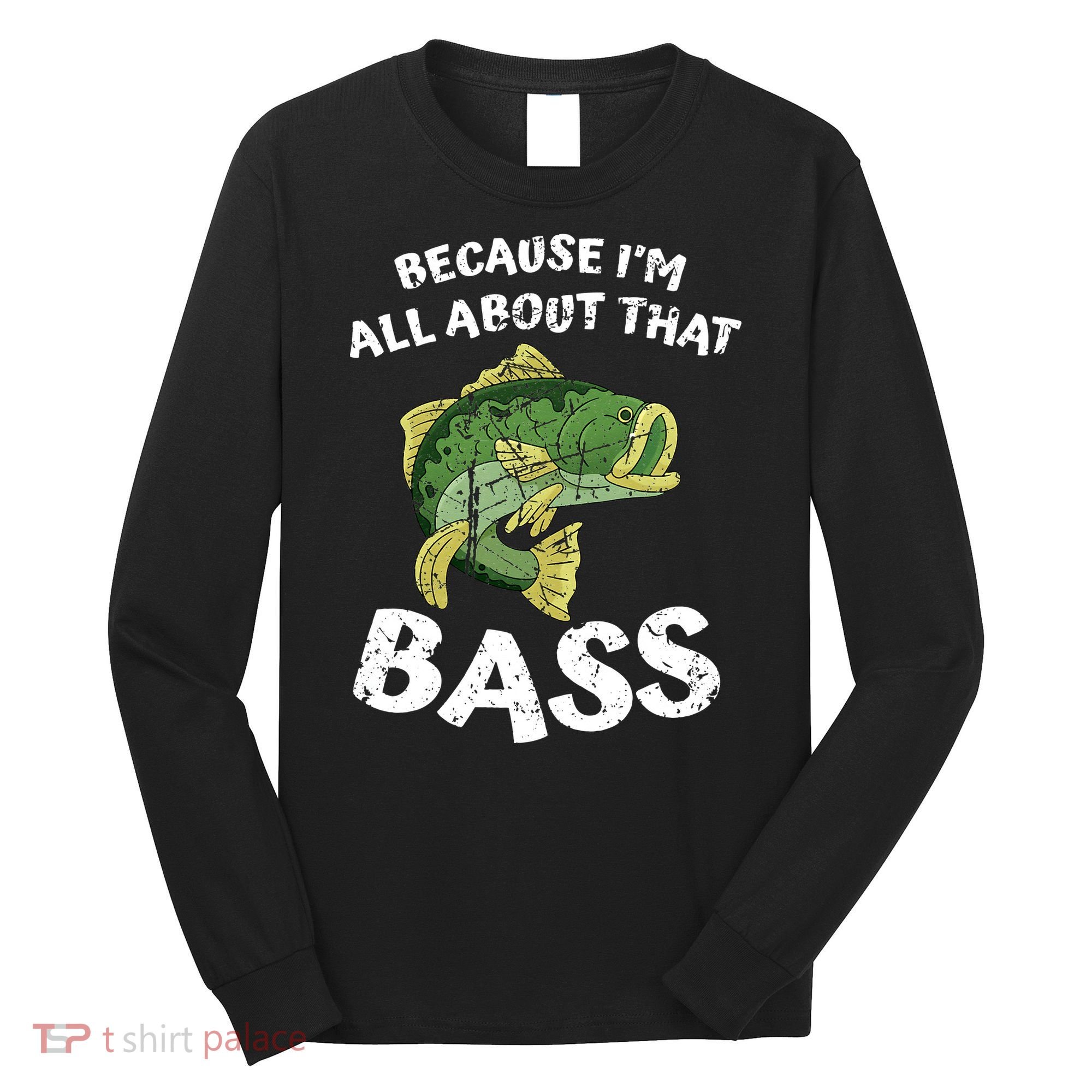 All About That Fishing For Bass Long Sleeve Shirt