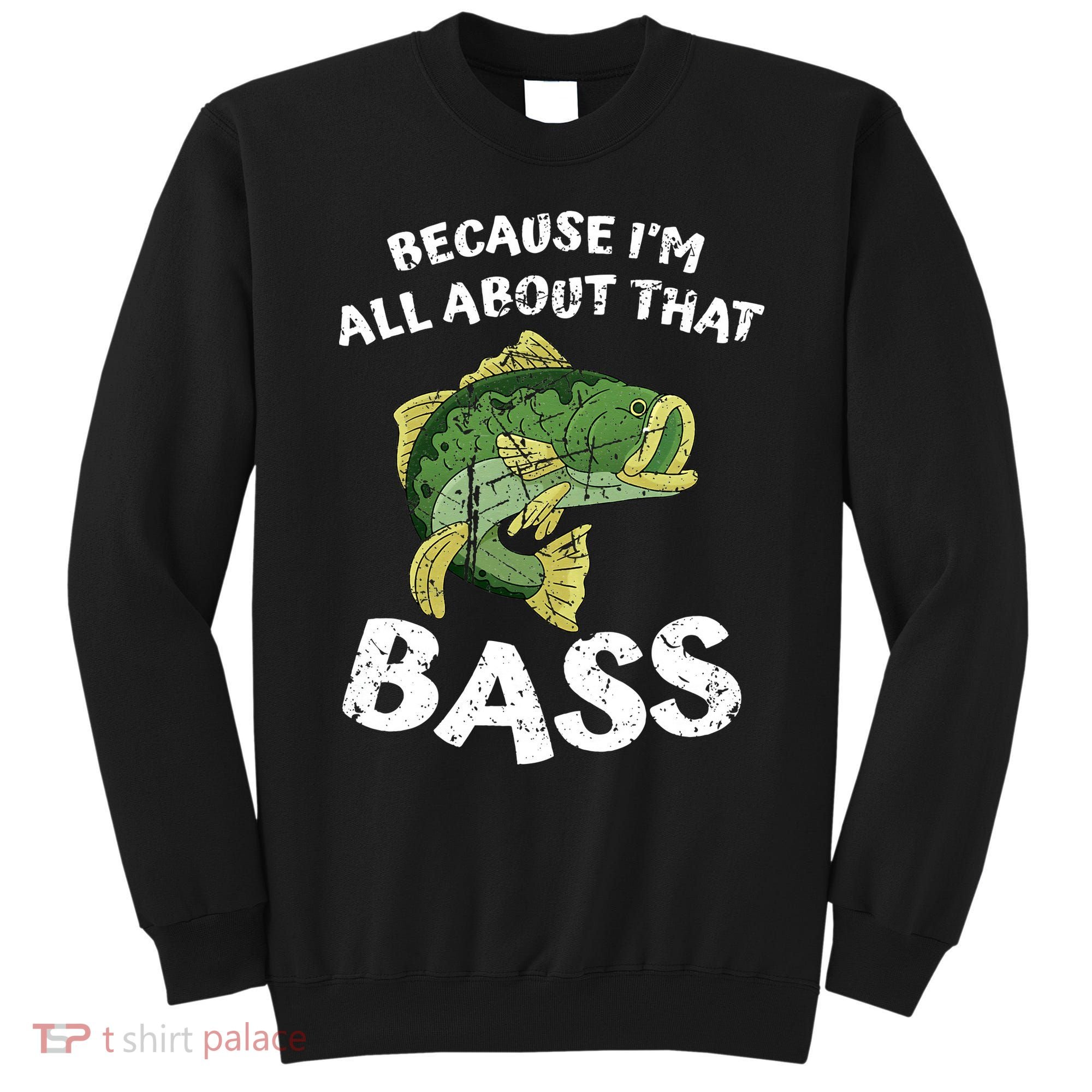 All About That Fishing For Bass Sweatshirt