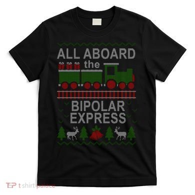 All Aboard The Bipolar Express Ugly Christmas T-Shirt