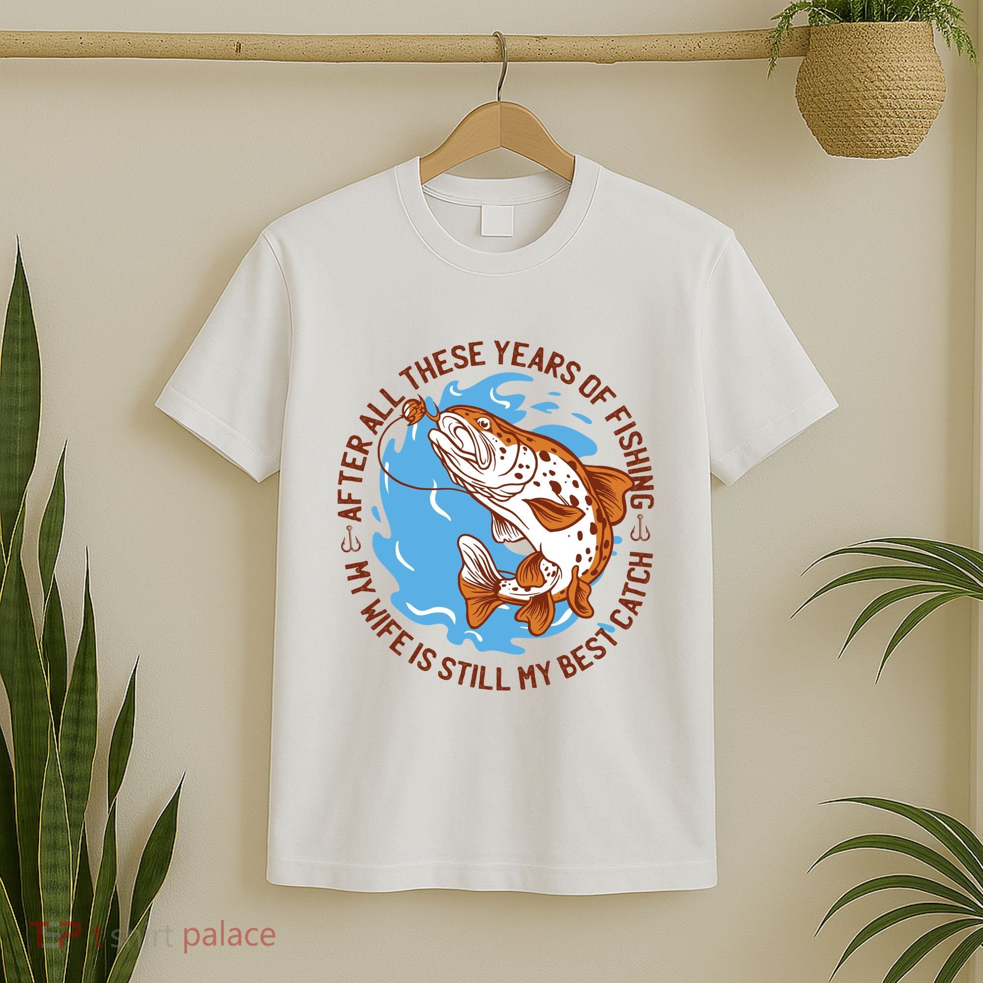 After All These Years Of Fishing My Wife Is Still My Best Catch T-Shirt