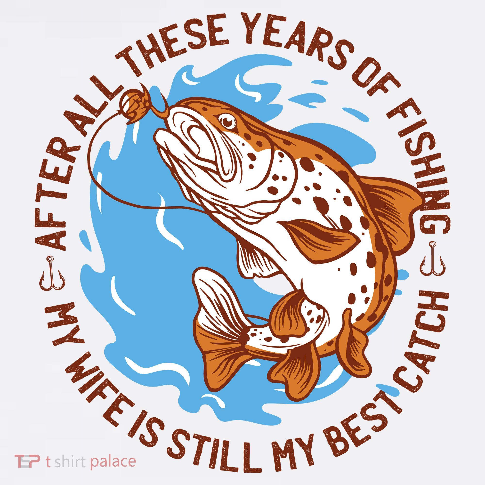 After All These Years Of Fishing My Wife Is Still My Best Catch T-Shirt