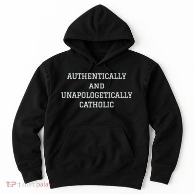 Authentically And Unapologetically Catholic Christian Faith Hoodie