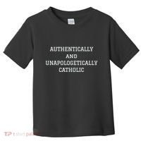 Authentically And Unapologetically Catholic Christian Faith Toddler T-Shirt thumb 0