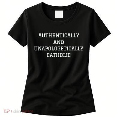 Authentically And Unapologetically Catholic Christian Faith Women's T-Shirt