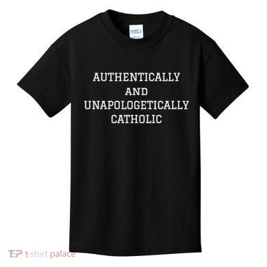 Authentically And Unapologetically Catholic Christian Faith Kids T-Shirt