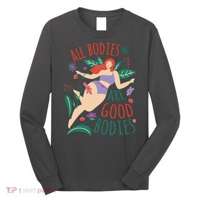 All Bodies Are Good Bodies Long Sleeve Shirt