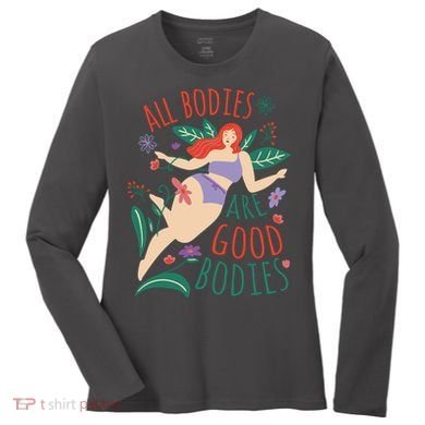 All Bodies Are Good Bodies Women's Long Sleeve Shirt